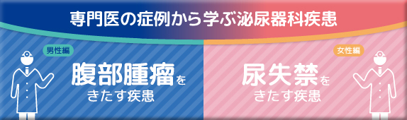 専門医の症例から学ぶ泌尿器科疾患 男性編 腹部腫瘤をきたす疾患 女性編 尿失禁をきたす疾患